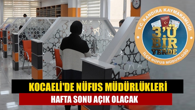 Kocaelide nüfus müdürlükleri hafta sonu açık olacak