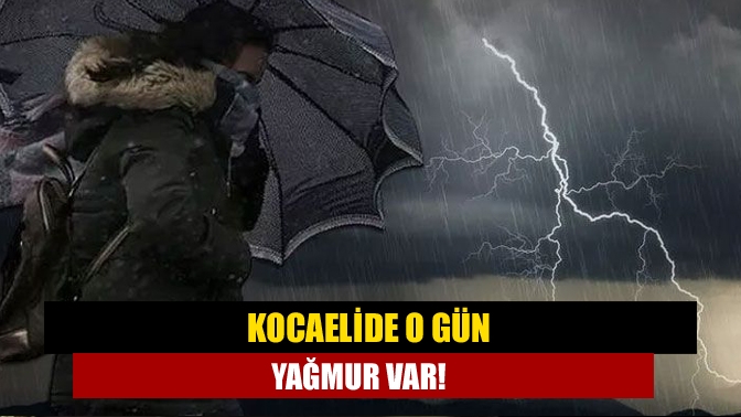 Kocaelide o gün yağmur var!