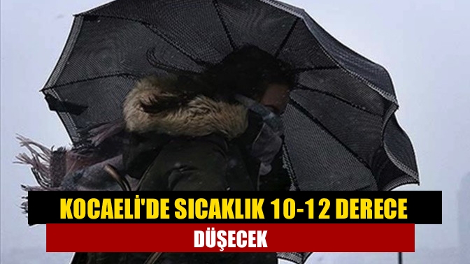 Kocaelide sıcaklık 10-12 derece düşecek