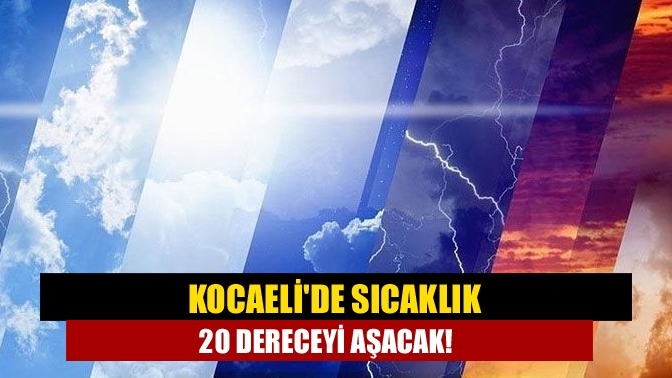 Kocaelide sıcaklık 20 dereceyi aşacak!