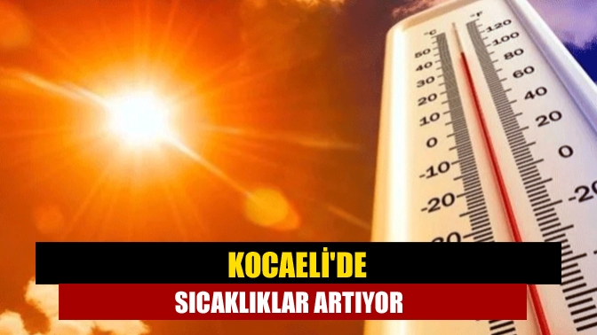 Kocaelide sıcaklıklar artıyor