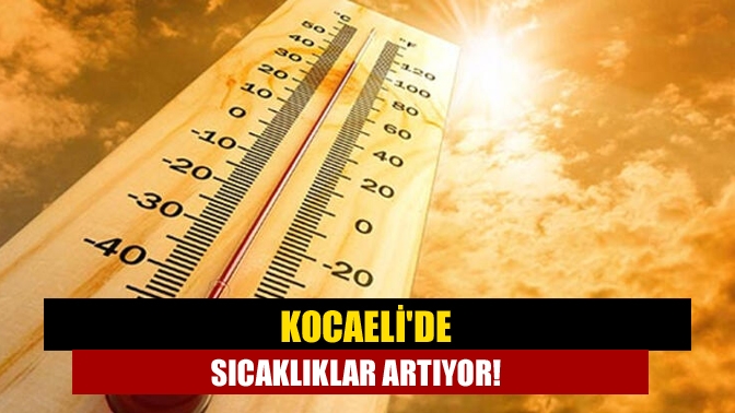 Kocaelide sıcaklıklar artıyor!