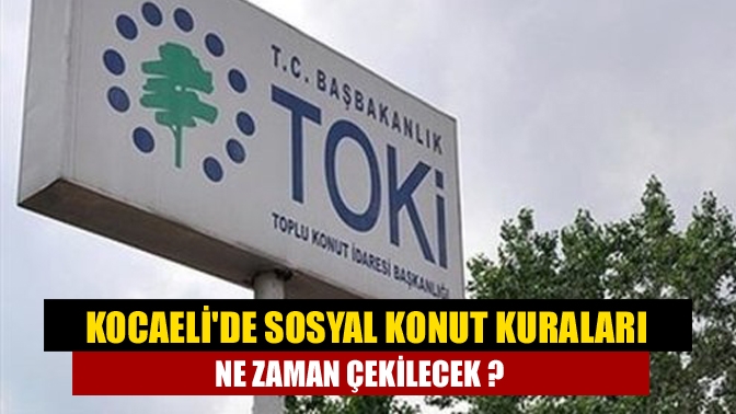 Kocaelide sosyal konut kuraları ne zaman çekilecek ?