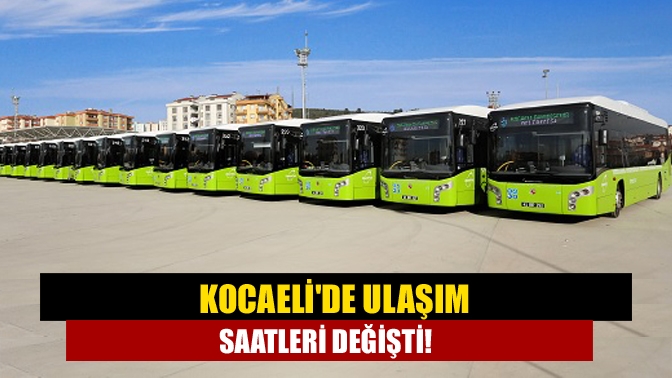 Kocaelide ulaşım saatleri değişti!