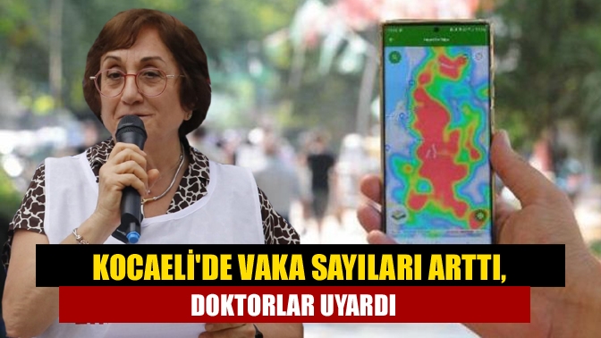 Kocaelide vaka sayıları arttı, doktorlar uyardı