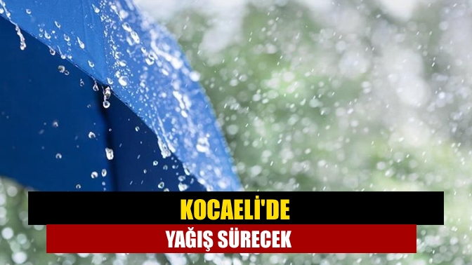 Kocaelide yağış sürecek