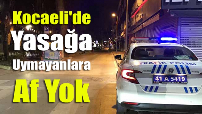 Kocaeli'de yasağa uymayanlara af yok