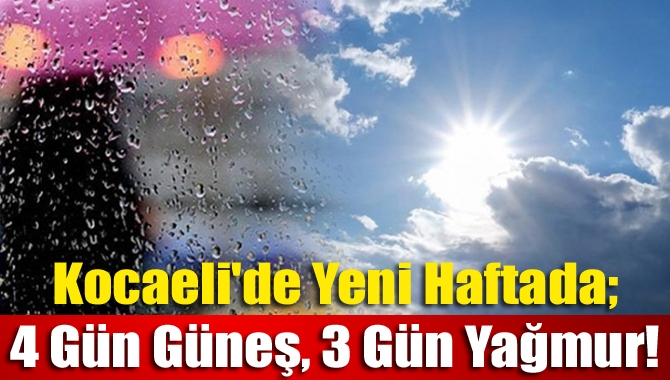Kocaeli'de yeni haftada; 4 gün güneş, 3 gün yağmur!
