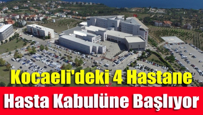 Kocaeli'deki 4 hastane hasta kabulüne başlıyor