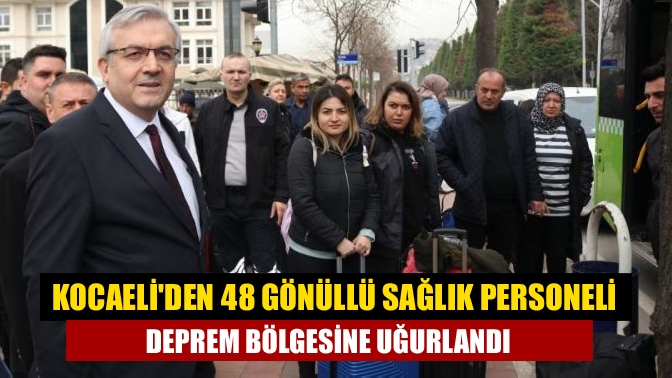 Kocaeliden 48 gönüllü sağlık personeli deprem bölgesine uğurlandı