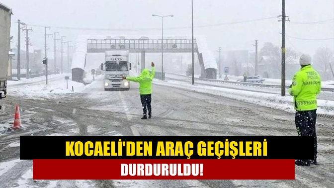 Kocaeliden araç geçişleri durduruldu!