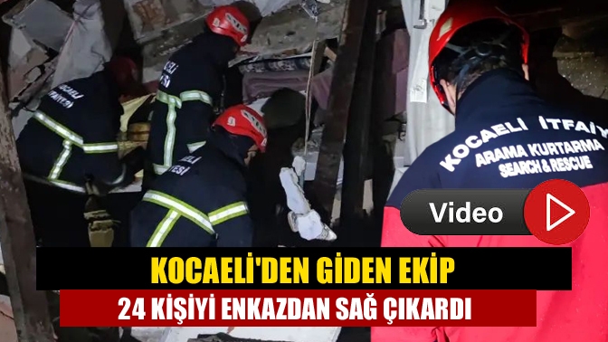 Kocaeliden giden ekip 24 kişiyi enkazdan sağ çıkardı