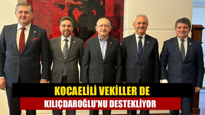 Kocaelili vekiller de Kılıçdaroğlunu destekliyor