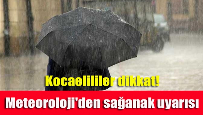 Kocaelililer dikkat! Meteoroloji'den sağanak uyarısı