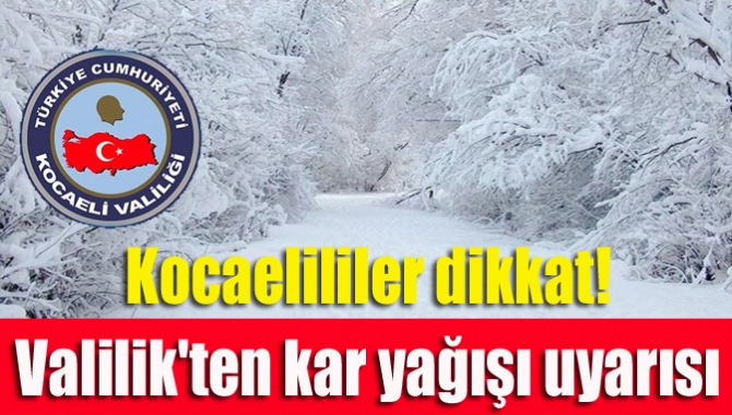 Kocaelililer dikkat! Valilik'ten kar yağışı uyarısı