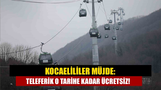 Kocaelililer müjde: Teleferik O tarihe kadar ücretsiz!