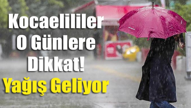 Kocaelililer o günlere dikkat! Yağış geliyor