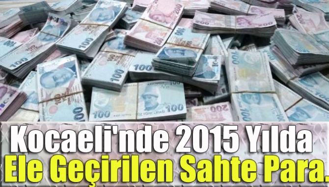 Kocaeli'nde 2015 yılda ele geçirilen sahte para…