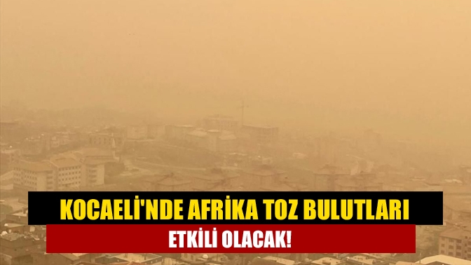 Kocaelinde Afrika Toz Bulutları Etkili Olacak!