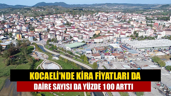 Kocaelinde Kira fiyatları da daire sayısı da yüzde 100 arttı