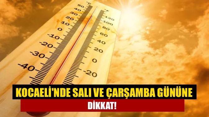 Kocaelinde Salı ve Çarşamba gününe dikkat!
