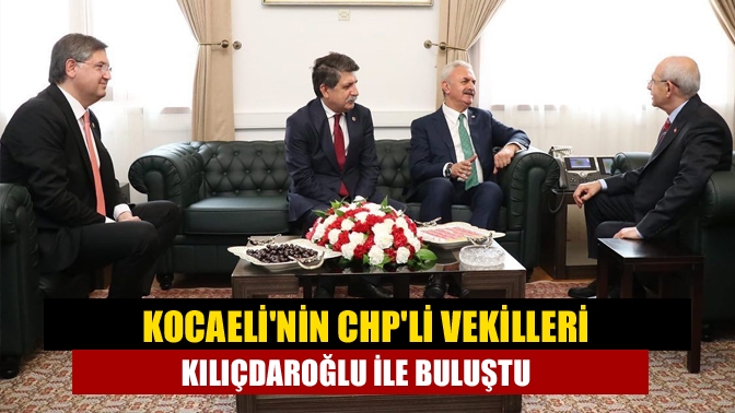 Kocaelinin CHPli vekilleri Kılıçdaroğlu ile buluştu
