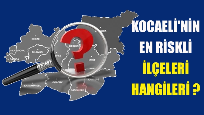 Kocaelinin En Riskli İlçeleri Hangileri ?