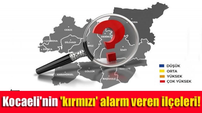 Kocaelinin kırmızı alarm veren ilçeleri!