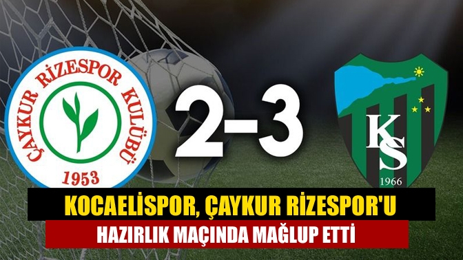 Kocaelispor, Çaykur Rizespor'u hazırlık maçında mağlup etti