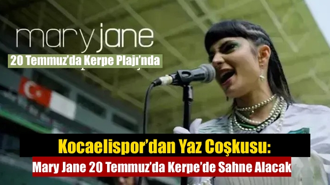 Kocaelispor’dan Yaz Coşkusu: Mary Jane 20 Temmuz’da Kerpe’de Sahne Alacak