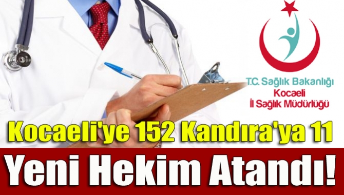 Kocaeli'ye 152 Kandıra'ya 11 yeni hekim atandı!