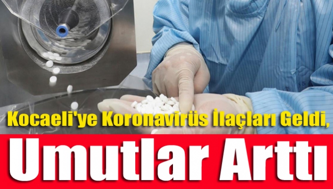 Kocaeli'ye koronavirüs ilaçları geldi, umutlar arttı