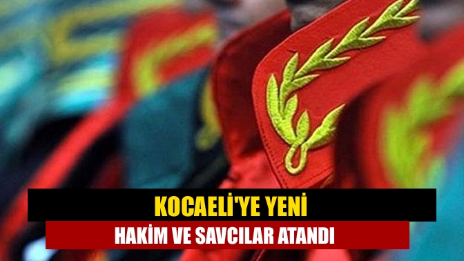 Kocaeliye yeni hakim ve savcılar atandı