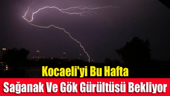 Kocaeli'yi bu hafta sağanak ve gök gürültüsü bekliyor