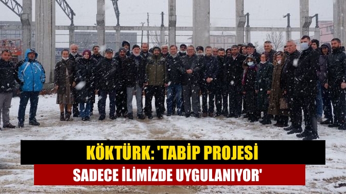 Köktürk: TABİP projesi sadece ilimizde uygulanıyor