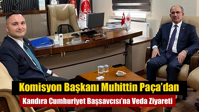 Komisyon Başkanı Muhittin Paça’dan Kandıra Cumhuriyet Başsavcısı’na Veda Ziyareti