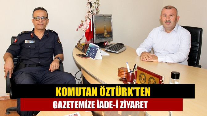 Komutan Öztürk’ten gazetemize iade-i ziyaret