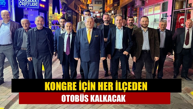 Kongre için her ilçeden otobüs kalkacak