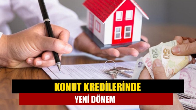 Konut kredilerinde yeni dönem