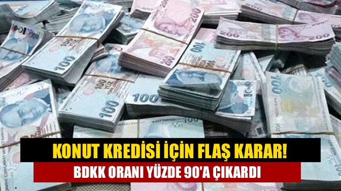 Konut kredisi için flaş karar! BDKK oranı yüzde 90a çıkardı