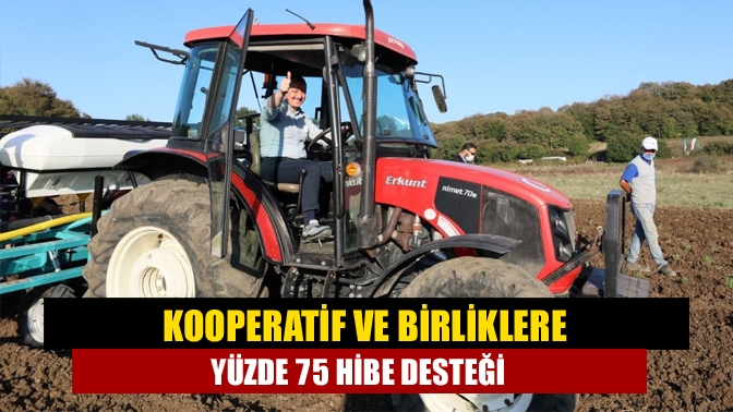 Kooperatif ve birliklere yüzde 75 hibe desteği