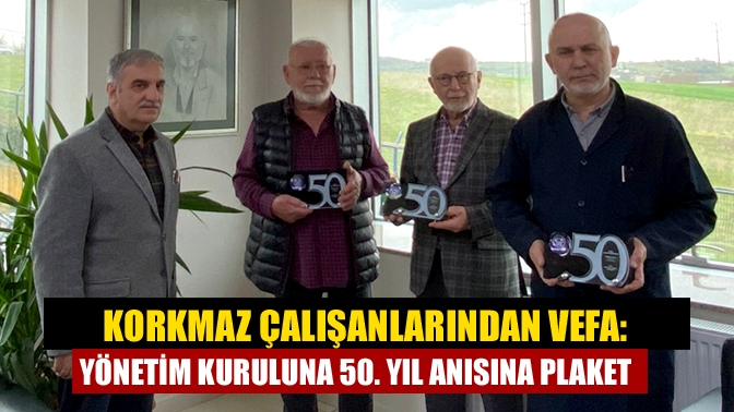 Korkmaz Çalışanlarından Vefa: Yönetim Kuruluna 50. Yıl Anısına Plaket