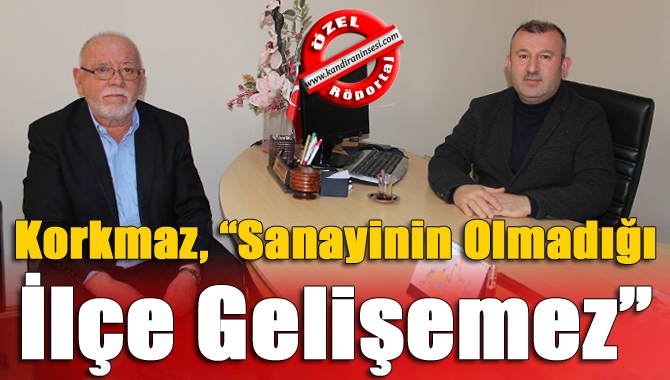 Korkmaz, “Sanayinin olmadığı ilçe gelişemez”