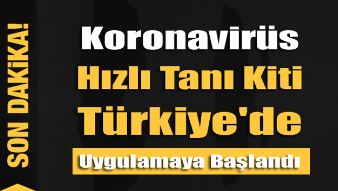 Koronavirüs hızlı tanı kiti Türkiye'de uygulamaya başlandı