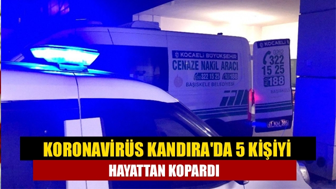 Koronavirüs Kandırada 5 kişiyi hayattan kopardı