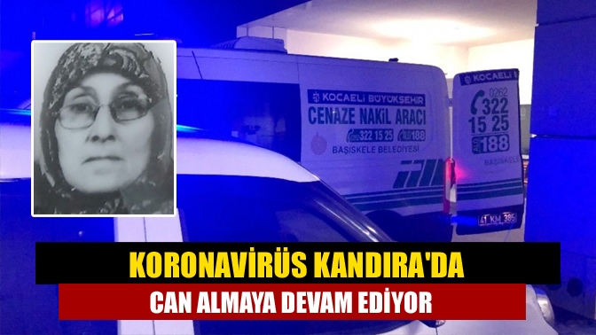 Koronavirüs Kandıra'da can almaya devam ediyor