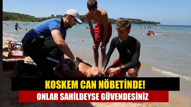 KOSKEM can nöbetinde! Onlar sahildeyse güvendesiniz