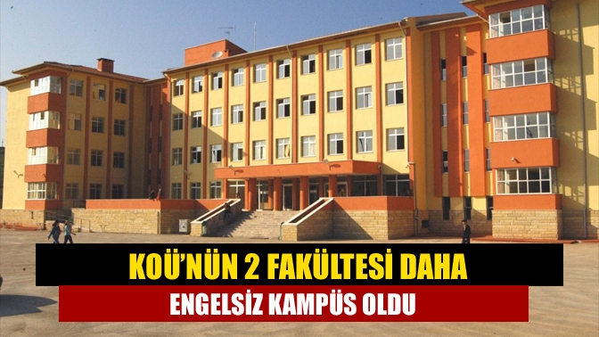 KOÜ’nün 2 fakültesi daha engelsiz kampüs oldu