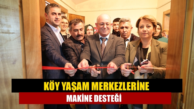 Köy yaşam merkezlerine makine desteği