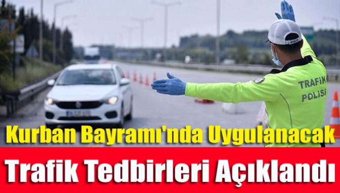 Kurban Bayramı'nda uygulanacak trafik tedbirleri açıklandı